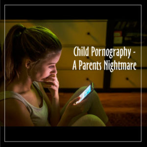 Child Pornography - A Parents Nightmare